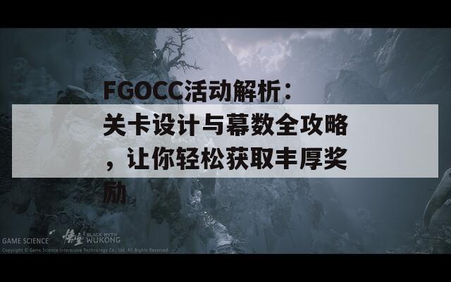 FGOCC活動(dòng)解析：關(guān)卡設(shè)計(jì)與幕數(shù)全攻略，讓你輕松獲取豐厚獎(jiǎng)勵(lì)