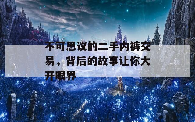 不可思議的二手內(nèi)褲交易，背后的故事讓你大開眼界