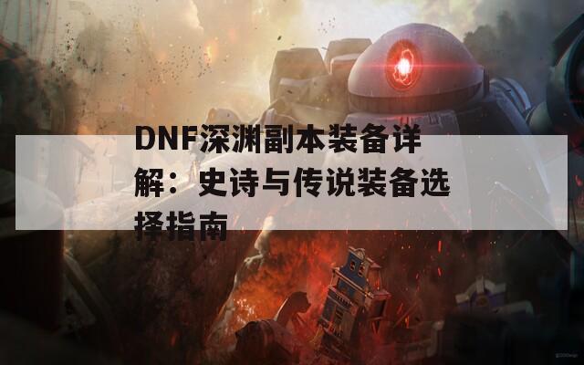 DNF深淵副本裝備詳解：史詩與傳說裝備選擇指南