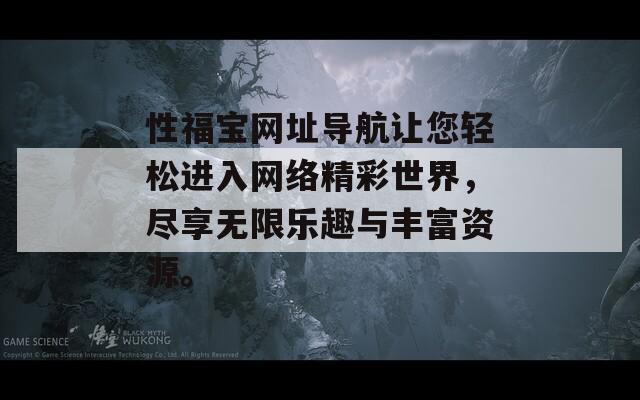 性福寶網址導航讓您輕松進入網絡精彩世界，盡享無限樂趣與豐富資源。