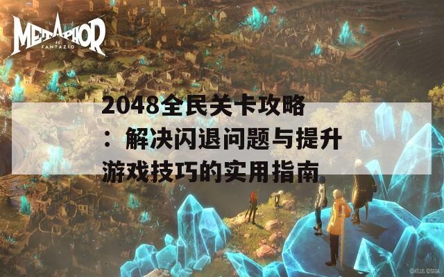 2048全民關(guān)卡攻略：解決閃退問(wèn)題與提升游戲技巧的實(shí)用指南