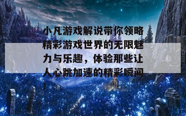 小凡游戲解說帶你領(lǐng)略精彩游戲世界的無限魅力與樂趣，體驗(yàn)?zāi)切┳屓诵奶铀俚木仕查g！