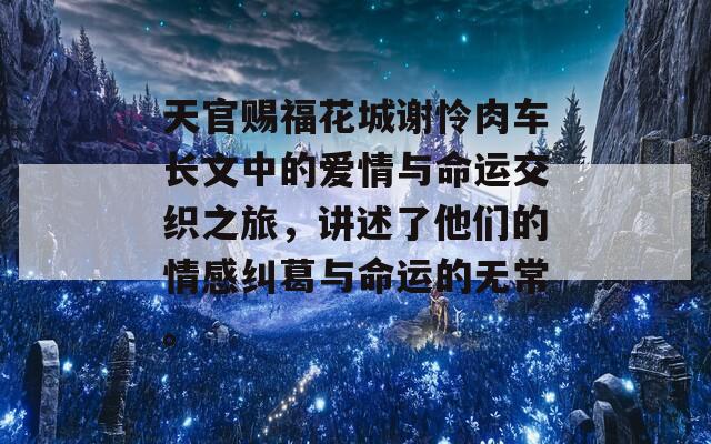 天官賜?；ǔ侵x憐肉車長文中的愛情與命運(yùn)交織之旅，講述了他們的情感糾葛與命運(yùn)的無常。