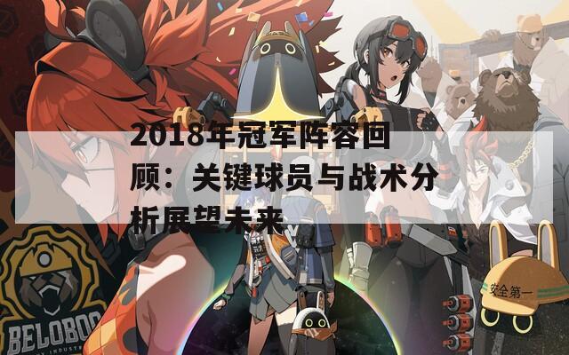 2018年冠軍陣容回顧：關鍵球員與戰(zhàn)術分析展望未來