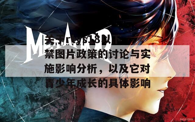 關(guān)于rtys18以下禁圖片政策的討論與實施影響分析，以及它對青少年成長的具體影響