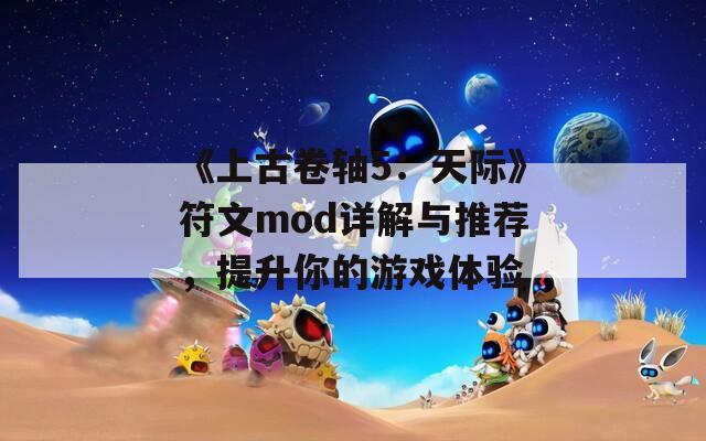 《上古卷軸5：天際》符文mod詳解與推薦，提升你的游戲體驗(yàn)