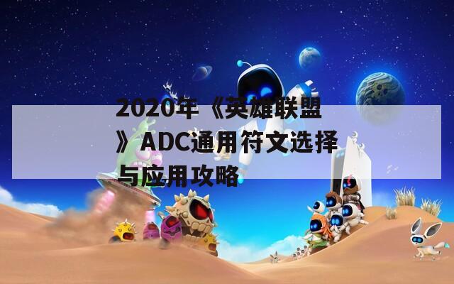 2020年《英雄聯(lián)盟》ADC通用符文選擇與應(yīng)用攻略