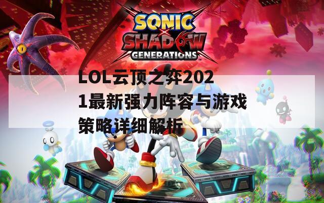 LOL云頂之弈2021最新強力陣容與游戲策略詳細解析