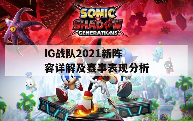 IG戰(zhàn)隊(duì)2021新陣容詳解及賽事表現(xiàn)分析