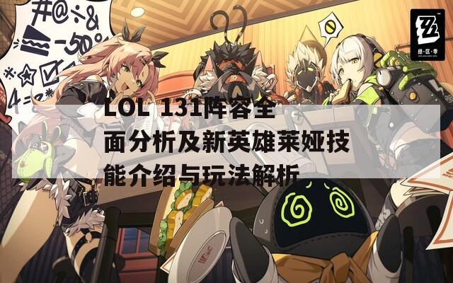 LOL 131陣容全面分析及新英雄萊婭技能介紹與玩法解析