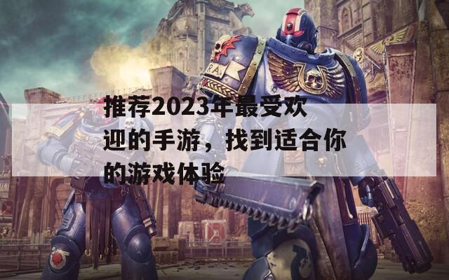 推薦2023年最受歡迎的手游，找到適合你的游戲體驗(yàn)