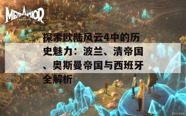 探索歐陸風(fēng)云4中的歷史魅力：波蘭、清帝國(guó)、奧斯曼帝國(guó)與西班牙全解析