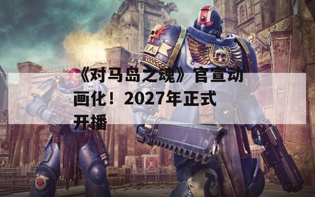 《對(duì)馬島之魂》官宣動(dòng)畫化！2027年正式開播