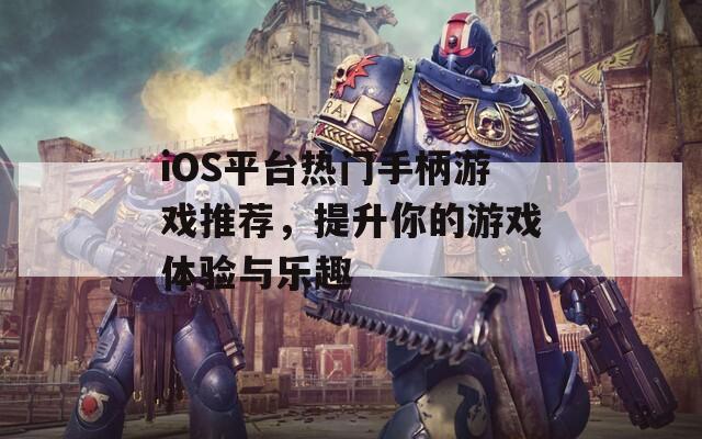 iOS平臺熱門手柄游戲推薦，提升你的游戲體驗與樂趣