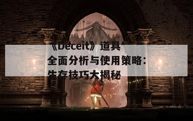 《Deceit》道具全面分析與使用策略：生存技巧大揭秘