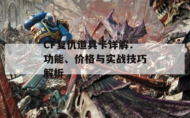 CF復(fù)仇道具卡詳解：功能、價(jià)格與實(shí)戰(zhàn)技巧解析