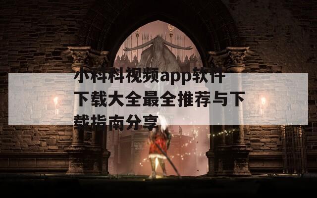 小科科視頻app軟件下載大全最全推薦與下載指南分享