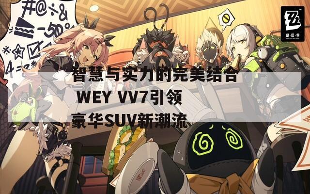 智慧與實力的完美結(jié)合 WEY VV7引領(lǐng)豪華SUV新潮流