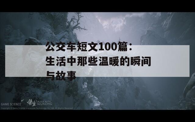 公交車短文100篇：生活中那些溫暖的瞬間與故事