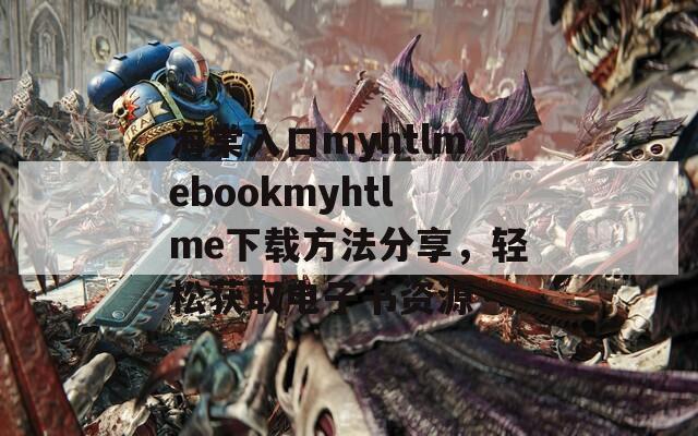 海棠入口myhtlmebookmyhtlme下載方法分享，輕松獲取電子書(shū)資源