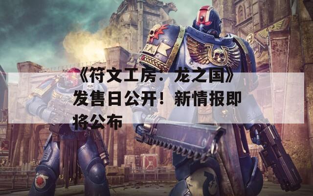 《符文工房：龍之國》發(fā)售日公開！新情報即將公布