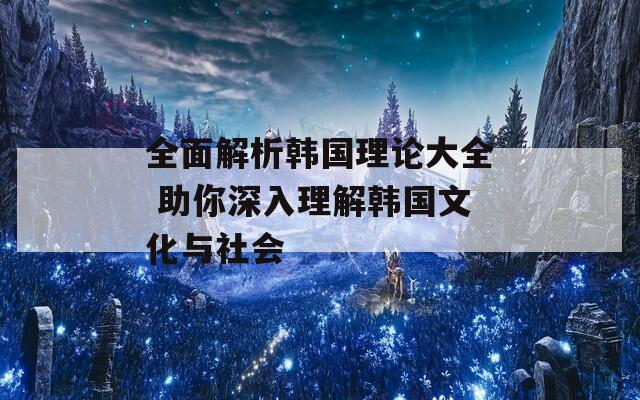 全面解析韓國理論大全 助你深入理解韓國文化與社會