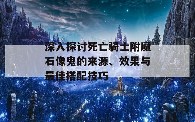 深入探討死亡騎士附魔石像鬼的來源、效果與最佳搭配技巧