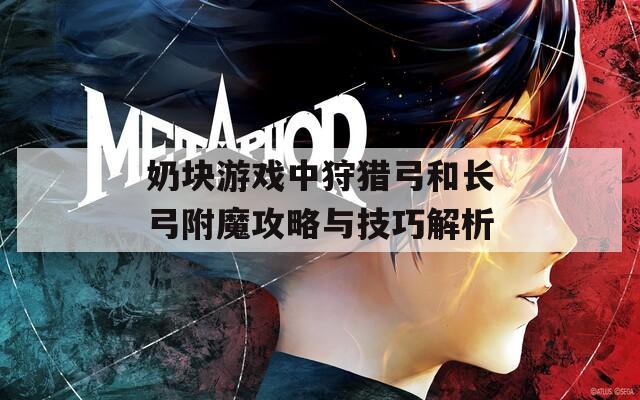 奶塊游戲中狩獵弓和長弓附魔攻略與技巧解析