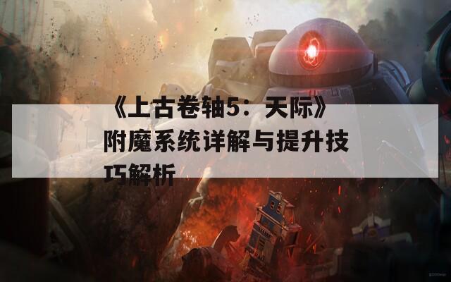 《上古卷軸5：天際》附魔系統(tǒng)詳解與提升技巧解析