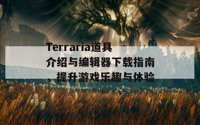 Terraria道具介紹與編輯器下載指南，提升游戲樂趣與體驗