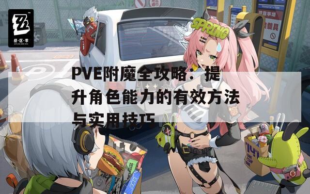 PVE附魔全攻略：提升角色能力的有效方法與實用技巧