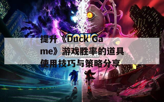 提升《Duck Game》游戲勝率的道具使用技巧與策略分享