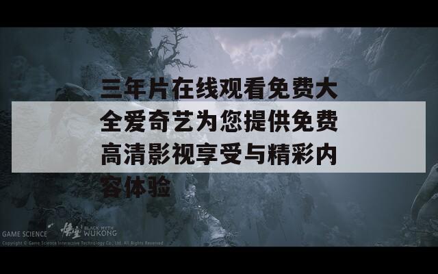 三年片在線觀看免費大全愛奇藝為您提供免費高清影視享受與精彩內(nèi)容體驗