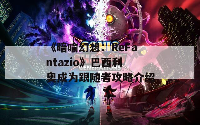 《暗喻幻想：ReFantazio》巴西利奧成為跟隨者攻略介紹