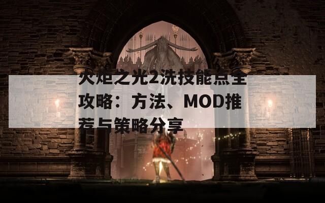 火炬之光2洗技能點全攻略：方法、MOD推薦與策略分享