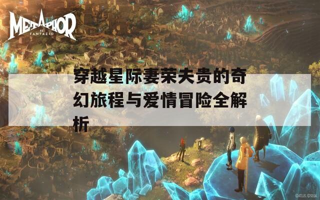 穿越星際妻榮夫貴的奇幻旅程與愛情冒險(xiǎn)全解析