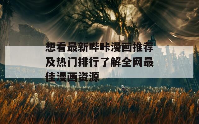 想看最新嗶咔漫畫推薦及熱門排行了解全網(wǎng)最佳漫畫資源