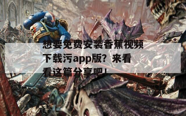 想要免費(fèi)安裝香蕉視頻下載污app版？來看看這篇分享吧！