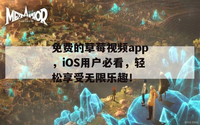 免費(fèi)的草莓視頻app，iOS用戶必看，輕松享受無限樂趣！