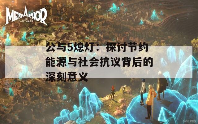 公與5熄燈：探討節(jié)約能源與社會抗議背后的深刻意義