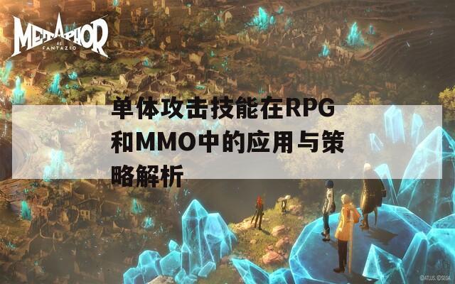 單體攻擊技能在RPG和MMO中的應(yīng)用與策略解析