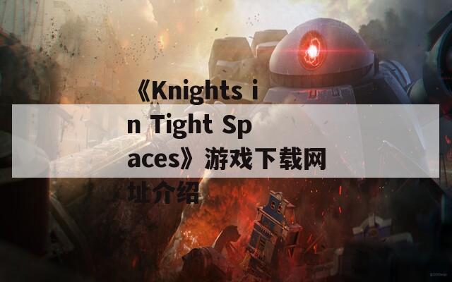 《Knights in Tight Spaces》游戲下載網(wǎng)址介紹