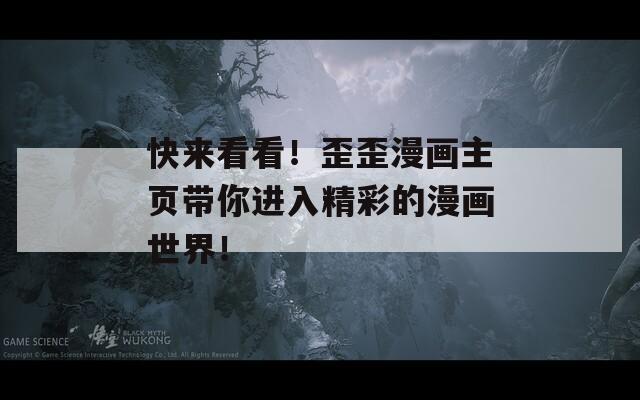 快來(lái)看看！歪歪漫畫(huà)主頁(yè)帶你進(jìn)入精彩的漫畫(huà)世界！