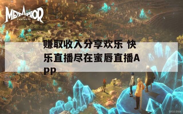 賺取收入分享歡樂 快樂直播盡在蜜唇直播APP