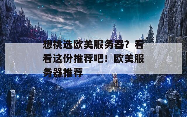 想挑選歐美服務(wù)器？看看這份推薦吧！歐美服務(wù)器推薦