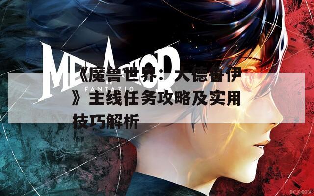 《魔獸世界：大德魯伊》主線任務攻略及實用技巧解析