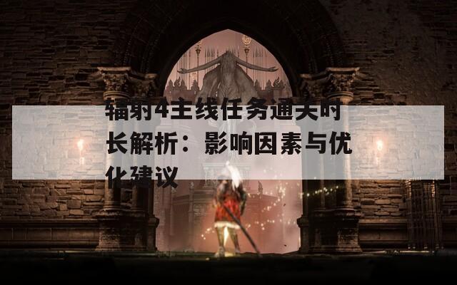 輻射4主線任務(wù)通關(guān)時長解析：影響因素與優(yōu)化建議