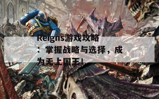 Reigns游戲攻略：掌握戰(zhàn)略與選擇，成為無上國王！