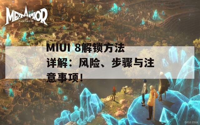 MIUI 8解鎖方法詳解：風(fēng)險(xiǎn)、步驟與注意事項(xiàng)！