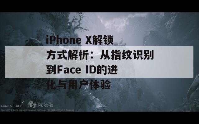 iPhone X解鎖方式解析：從指紋識別到Face ID的進化與用戶體驗